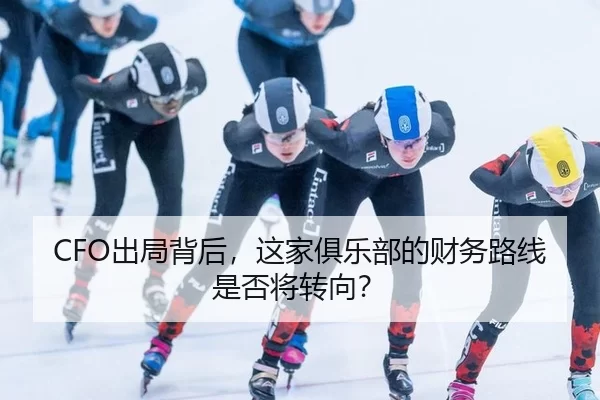 CFO出局背后，这家俱乐部的财务路线是否将转向？